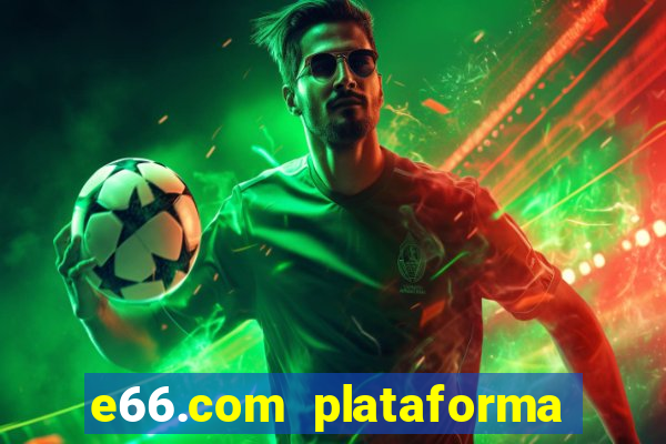 e66.com plataforma de jogos